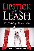 Lipstick & the Leash Dog Training a Womans Way
