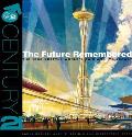 Future Remembered 1962 Seattle Worlds Fair & its Legacy