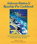 Salmon Patties & Rosehip Pie Cookbook Art Food & the Coastal Life in Halibut Cove Alaska