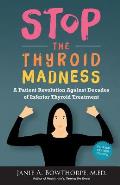 Stop the Thyroid Madness A Patient Revolution Against Decades of Inferior Treatment