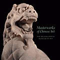 Masterworks of Chinese Art: The Nelson-Atkins Museum of Art