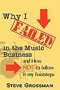 Why I FAILED in the Music Business: and How NOT to Follow in My Footsteps