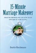 15-Minute Marriage Makeover: Refresh Your Relationship, Add Sizzle to Your Sex Life & Be Happier in Just Minutes a Day
