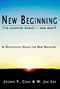 New Beginning: I've accepted Christ - now what? A Discipleship Guide for New Believers