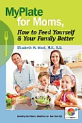 MyPlate for Moms, How to Feed Yourself & Your Family Better: Decoding the Dietary Guidelines for Your Real Life