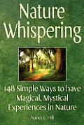 Nature Whispering: 148 Simple Ways to have Magical, Mystical Experiences in Nature