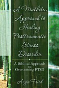A Nouthetic Approach to Healing Posttraumatic Stress Disorder: A Biblical Approach to Overcoming PTSD