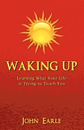Waking Up: Learning What Your Life is Trying to Teach You