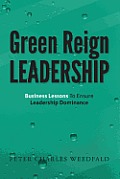 Green Reign Leadership Business Lessons to Ensure Leadership Dominance