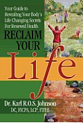 Reclaim Your Life: Your Guide to Revealing Your Body's Life Changing Secrets For Renewed Health