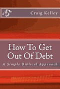 How to Get Out of Debt: A Simple Biblical Approach to Living Debt-Free