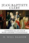 Jean-Baptiste Cl?ry: Eyewitness to Louis XVI & Marie-Antoinette's Nightmare