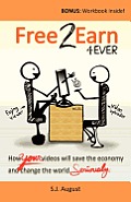 Free 2 Earn 4Ever: How Your Videos Will Save the Economy and Change the World.