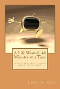 A Life Wasted...46 Minutes at a Time: (And Other Great Things about Television!)