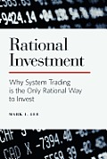Rational Investment: Why System Trading is the Only Rational Way to Invest