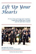 Lift Up Your Hearts: A True Story of Loving One's Enemies; Tragically Killing One's Friends, & the Life That Remains