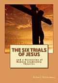 The Six Trials of Jesus: And a Discussion of Modern Leadership Theories