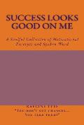 Success Looks Good on Me: A Soulful Collection of Motivational Excerpts and Spoken Word