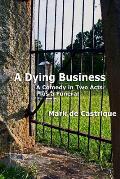 A Dying Business: A Comedy in Two Acts - Plus a Funeral