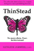 Thinstead: The Ultimate Plan to Lose the Weight, Feel Great, and Quit Dieting Forever!