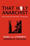That Holy Anarchist: Reflections on Christianity & Anarchism