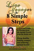 Live Younger in 8 Simple Steps: A practical guide to slowing down aging process from the inside out