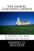 The Gospel-Centered Church: A Study In the Book of Titus