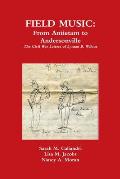 Field Music: From Antietam to Andersonville - the Civil War Letters of Lyman B. Wilcox