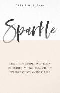 Sparkle The Girls Guide to Living a Deliciously Dazzling Wildly Effervescent Kick Ass Life