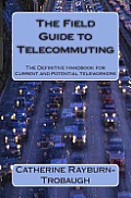 The Field Guide to Telecommuting: The Definitive Handbook for Current and Potential Teleworkers