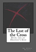 The Last of the Cross: Book One of Destiny's End
