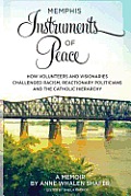 Memphis Instruments of Peace: How Volunteers and Visionaries Challenged Racism, Reactionary Politicians and the Catholic Hierarchy