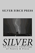 Silver: An Eclectic Anthology of Poetry & Prose