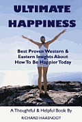 Ultimate Happiness: Best Proven Western & Eastern Insights About How to Be Happier Today