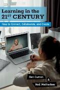 Learning in the 21st Century: How to Connect, Collaborate, and Create