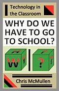 Why Do We Have to Go to School?: (Technology in the Classroom)
