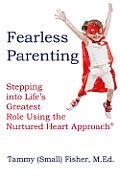Fearless Parenting: Stepping Into Life's Greatest Role with the Nurtured Heart Approach