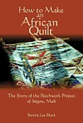 How To Make An African Quilt: The Story of the Patchwork Project of Segou, Mali