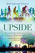 Upside: A Guide To Achieving Your Unique Potential In Life