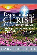Experiencing CHRIST In Communion: 52 Devotionals for the Lord's Supper