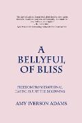 Bellyful of Bliss Freedom from Emotional Eating Is Just the Beginning