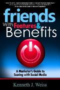 Friends With Features and Benefits: A Marketer's Guide to Scoring with Social Media