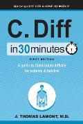 C. Diff in 30 Minutes: A Guide to Clostridium Difficile for Patients & Families