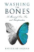 Washing the Bones A Memoir of Love Loss & Transformation