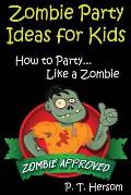 Zombie Party Ideas for Kids: How to Party Like a Zombie: Zombie Approved Kids Party Ideas for Kids Age 6 - 14