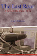 The Last Roar: A Novel of The War of 1812