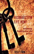 Resurrection Life Now!: Activating Resurrection Life In You!