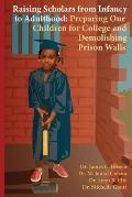 Raising Scholars from Infancy to Adulthood: Preparing Our Children for College and Demolishing Prison Walls