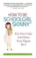 How to Be Schoolgirl Skinny: Eat Your Cake and Have Your Figure Too!