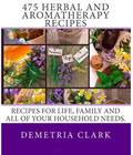 475 Herbal and Aromatherapy Recipes: Recipes for life, family and all of your household needs.